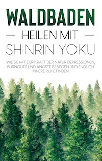 Waldbaden - Heilen mit Shinrin Yoku: Wie Sie mit der Kraft der Natur Depressionen, Burnouts und Ängste besiegen und endlich innere Ruhe finden - Julia Blumenberg - E-Book + Hörbuch