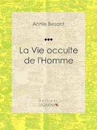La Vie occulte de l'Homme - Annie Besant - E-Book