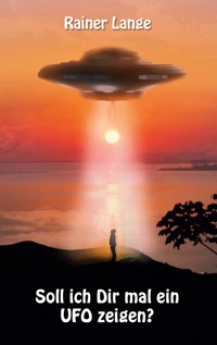 Soll ich dir mal ein UFO zeigen? - Rainer Lange - E-Book