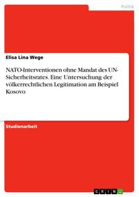 NATO-Interventionen ohne Mandat des UN- Sicherheitsrates. Eine Untersuchung der völkerrechtlichen Legitimation am Beispiel Kosovo - Elisa Lina Wege - E-Book