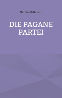 Die Pagane Partei - Mathias Bellmann - E-Book