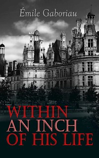 Within an Inch of His Life - Emile Gaboriau - E-Book