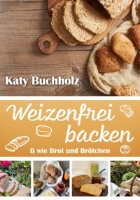 Weizenfrei backen - Katy Buchholz - E-Book