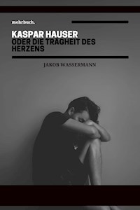 Kaspar Hauser oder die Trägheit des Herzens - Jakob Wassermann - E-Book