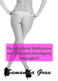 Die adoptierte Stiefcousine auf Großvaters Beerdigung entjungfert - Samantha Grau - E-Book