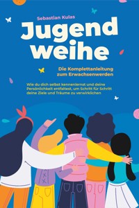 Jugendweihe - Die Komplettanleitung zum Erwachsenwerden: Wie du dich selbst kennenlernst und deine Persönlichkeit entfaltest, um Schritt für Schritt deine Ziele und Träume zu verwirklichen - Sebastian Kulas - E-Book + Hörbuch