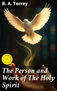 The Person and Work of The Holy Spirit - R. A. Torrey - E-Book