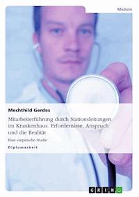 Mitarbeiterführung durch Stationsleitungen im Krankenhaus. Erfordernisse, Anspruch und die Realität - Mechthild Gerdes - E-Book