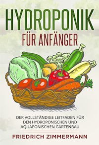 Hydroponik für Anfänger - Friedrich Zimmermann - E-Book