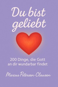 Du bist geliebt – 200 Dinge, die Gott an dir wunderbar findet - Marcus PC Petersen - Clausen - E-Book