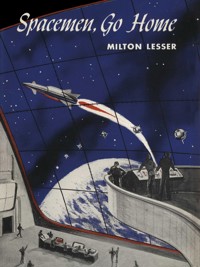 Spacemen, Go Home - Milton Lesser - E-Book