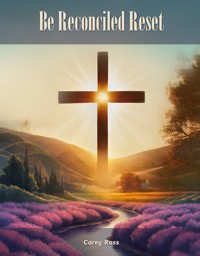 Be Reconciled Reset - Carey Ross - E-Book