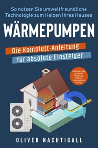 Wärmepumpen – Die Komplett-Anleitung für absolute Einsteiger - Oliver Nachtigall - E-Book