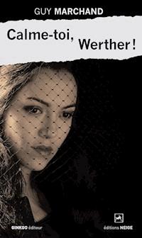 Calme-toi, Werther ! - Guy Marchand - E-Book