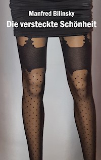 Die versteckte Schönheit - Manfred Bilinsky - E-Book