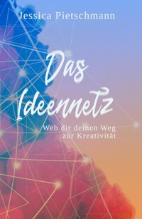 Das Ideennetz - Jessica Pietschmann - E-Book