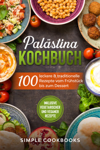Palästina Kochbuch: 100 leckere & traditionelle Rezepte vom Frühstück bis zum Dessert - Inklusive vegetarischer und veganer Rezepte - Simple Cookbooks - E-Book
