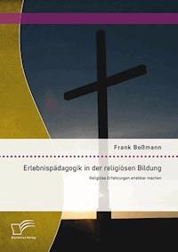 Erlebnispädagogik in der religiösen Bildung: Religiöse Erfahrungen erlebbar machen - Frank Boßmann - E-Book