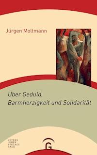 Über Geduld, Barmherzigkeit und Solidarität - Jürgen Moltmann - E-Book