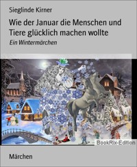 Wie der Januar die Menschen und Tiere glücklich machen wollte - Sieglinde Kirner - kostenlos E-Book