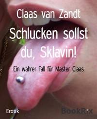 Schlucken sollst du, Sklavin! - Claas van Zandt - E-Book