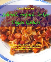 Schnell, einfach, lecker - Vegan kochen - Alexis Summer - E-Book
