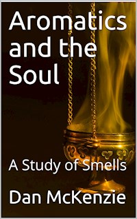 Aromatics and the Soul / A Study of Smells - Dan McKenzie - E-Book