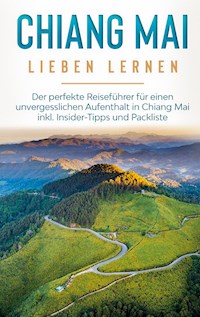Chiang Mai lieben lernen: Der perfekte Reiseführer für einen unvergesslichen Aufenthalt in Chiang Mai inkl. Insider-Tipps und Packliste - Lynh Feldmann - E-Book