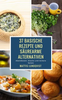 37 basische Rezepte und säurearme Alternativen - Mattis Lundqvist - E-Book