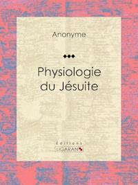 Physiologie du jésuite - Anonyme - E-Book