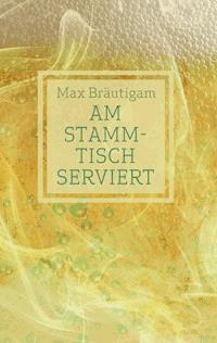 Am Stammtisch serviert - Max Bräutigam - E-Book