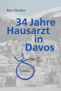 34 Jahre Hausarzt in Davos - Rico Stocker - E-Book
