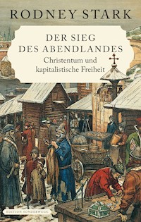 Der Sieg des Abendlandes. Christentum und kapitalistische Freiheit - Rodney Stark - E-Book