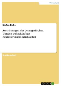 Auswirkungen des demografischen Wandels auf zukünftige Rekrutierungsmöglichkeiten - Stefan Dirks - E-Book