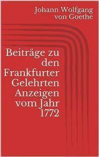 Beiträge zu den Frankfurter Gelehrten Anzeigen vom Jahr 1772 - Johann Wolfgang von Goethe - E-Book