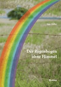 Der Regenbogen ohne Himmel - Ingo Müller - E-Book
