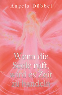 Wenn die Seele ruft, wird es Zeit zu handeln - Angela Dübbel - E-Book