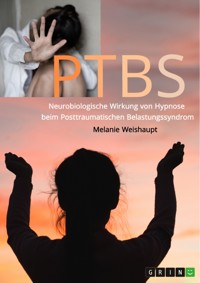 Neurobiologische Wirkung von Hypnose beim Posttraumatischen Belastungssyndrom - Melanie Weishaupt - E-Book