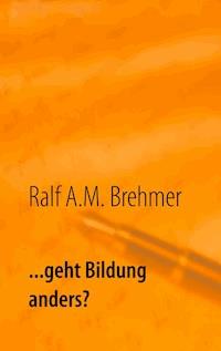 ... geht Bildung anders? - Ralf A.M. Brehmer - E-Book