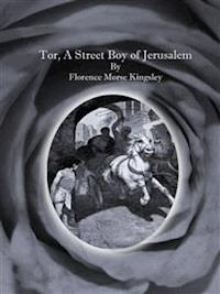 Tor, A Street Boy of Jerusalem  - Florence Morse Kingsley - E-Book