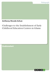 Challenges to the Establishment of Early Childhood Education Centres in Ghana - Anthony Woode-Eshun - E-Book