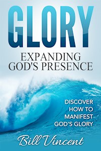Glory: Expanding God's Presence - Bill Vincent - E-Book