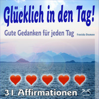 Glücklich in den Tag! Gute Gedanken für jeden Tag - 31 Affirmationen - mit Naturklängen und Entspannungsmusik - Torsten Abrolat - Hörbuch
