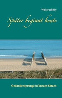 Später beginnt heute - Walter Jakoby - E-Book
