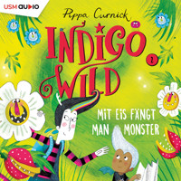 Mit Eis fängt man Monster - Indigo Wild, Band 2 (ungekürzt) - Pippa Curnick - Hörbuch