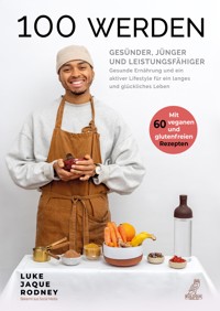 100 werden - Gesünder, jünger und leistungsfähiger - Luke Jaque-Rodney - E-Book