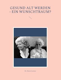 Gesund alt werden - ein Wunschtraum? - Horst Lorenz - E-Book