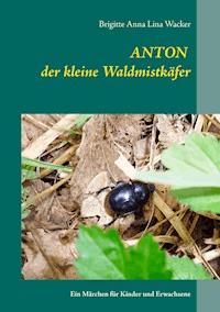 Anton der kleine Waldmistkäfer - Brigitte Anna Lina Wacker - E-Book