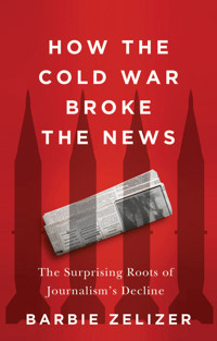 How the Cold War Broke the News - Barbie Zelizer - E-Book