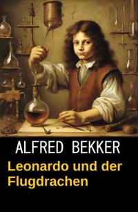 Leonardo und der Flugdrachen: Da Vincis Fälle 7 - Alfred Bekker - E-Book
